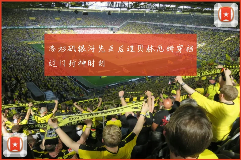 洛杉矶银河先丢后追贝林厄姆穿裆过门封神时刻
