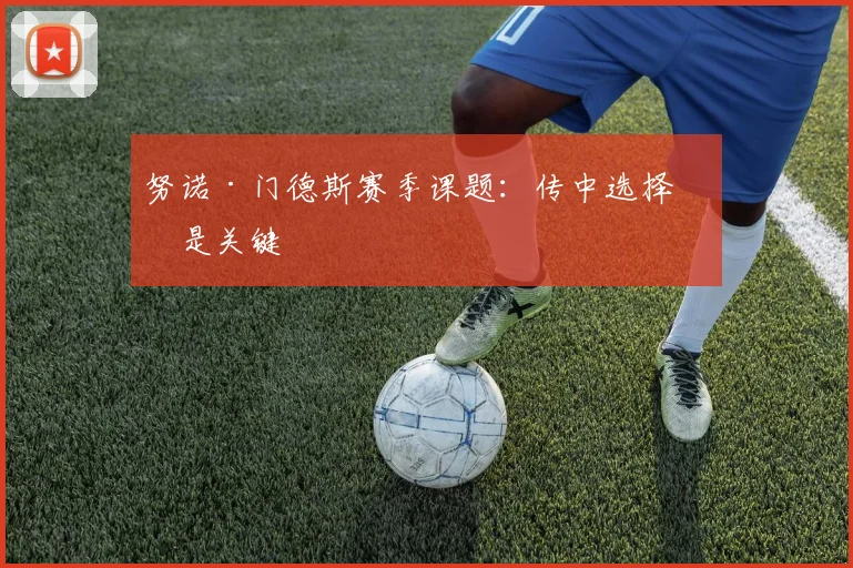 努诺·门德斯赛季课题:传中选择仍是关键
