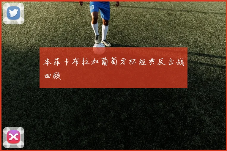 本菲卡布拉加葡萄牙杯经典反击战回顾