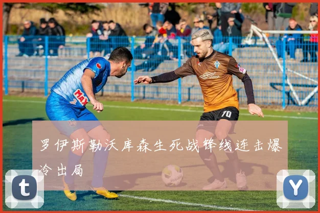 罗伊斯勒沃库森生死战锋线连击爆冷出局