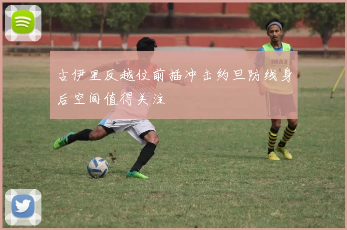 古伊里反越位前插冲击约旦防线身后空间值得关注