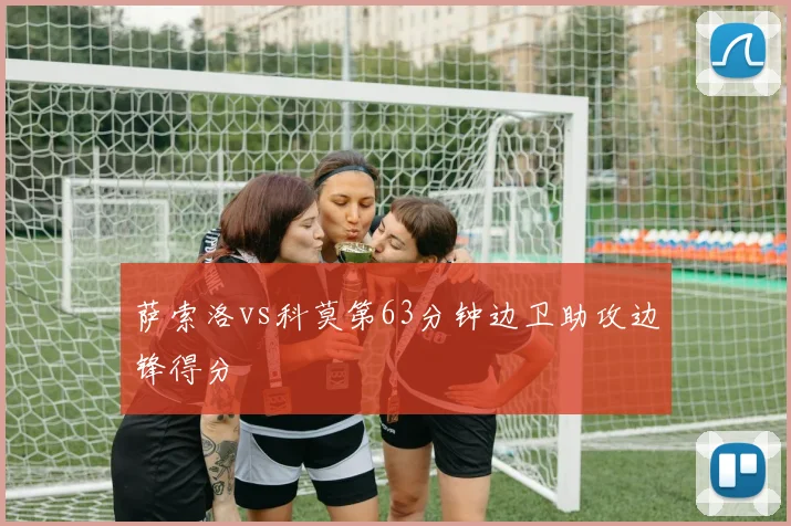 萨索洛vs科莫第63分钟边卫助攻边锋得分