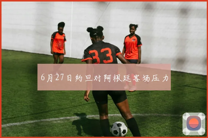 6月27日约旦对阿根廷客场压力